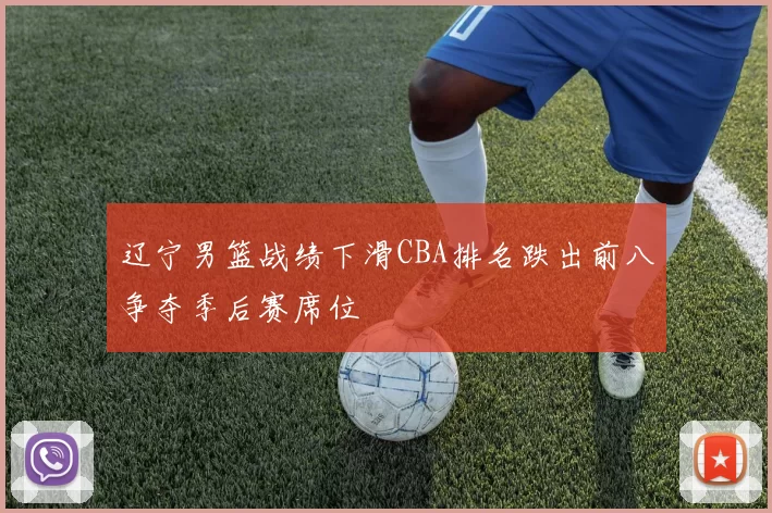 辽宁男篮战绩下滑CBA排名跌出前八争夺季后赛席位