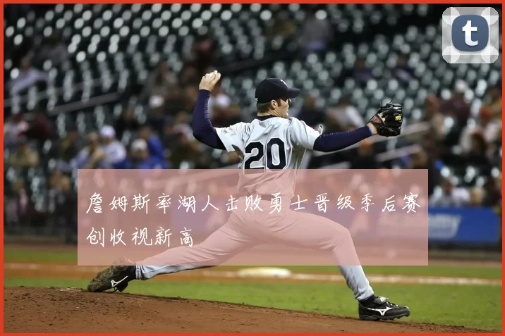詹姆斯率湖人击败勇士晋级季后赛创收视新高