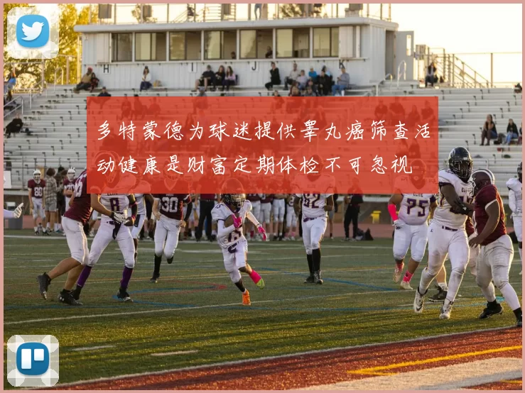 多特蒙德为球迷提供睾丸癌筛查活动健康是财富定期体检不可忽视