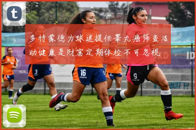 多特蒙德为球迷提供睾丸癌筛查活动健康是财富定期体检不可忽视