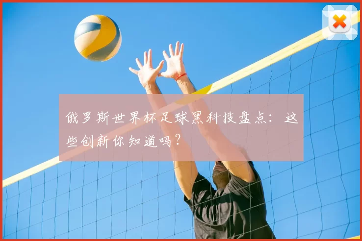 俄罗斯世界杯足球黑科技盘点：这些创新你知道吗？