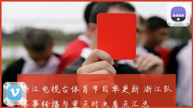 浙江电视台体育节目单更新 浙江队赛事转播与重点对决看点汇总