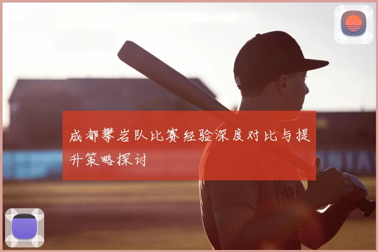 成都攀岩队比赛经验深度对比与提升策略探讨
