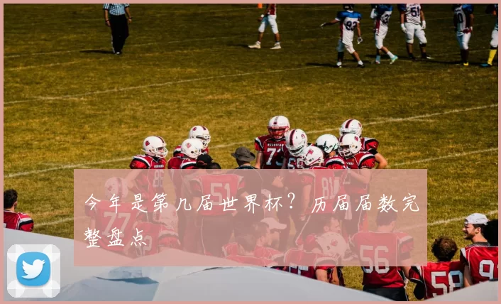 今年是第几届世界杯?历届届数完整盘点