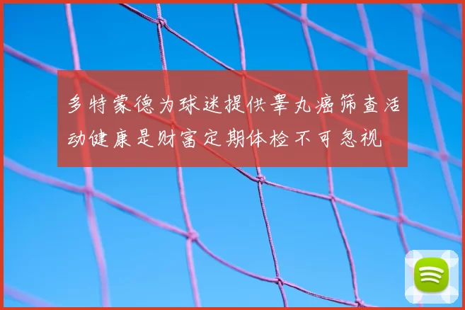 多特蒙德为球迷提供睾丸癌筛查活动健康是财富定期体检不可忽视
