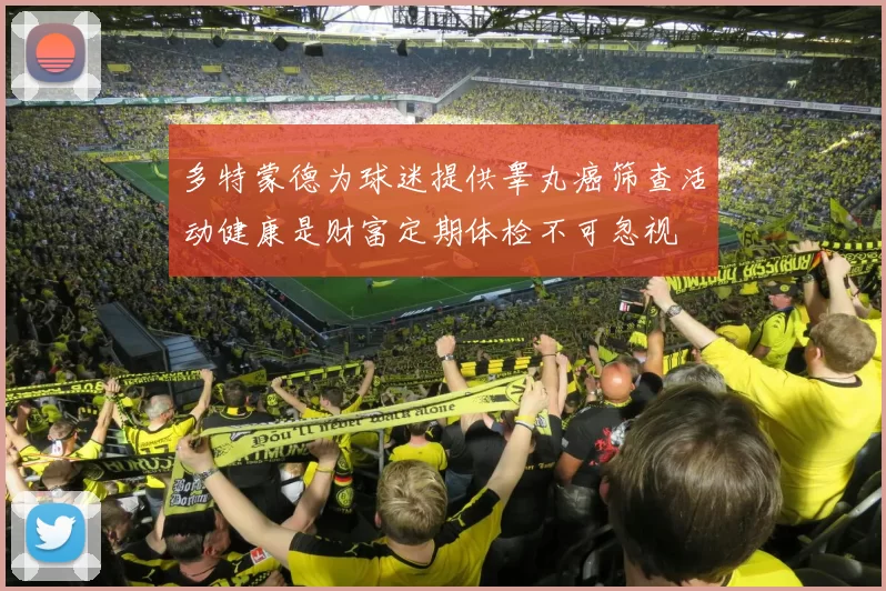 多特蒙德为球迷提供睾丸癌筛查活动健康是财富定期体检不可忽视