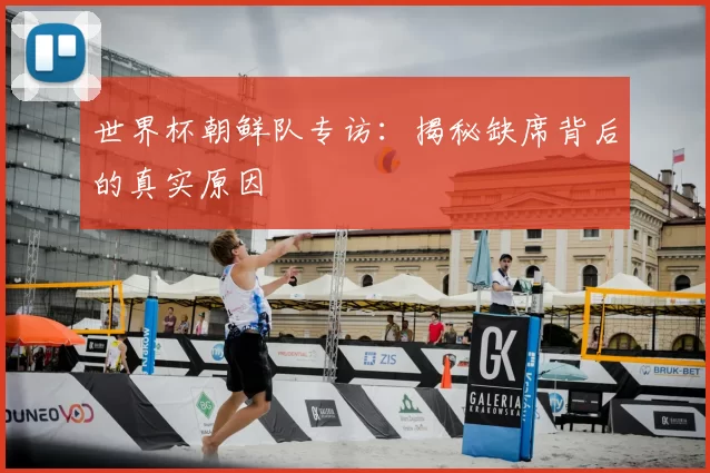世界杯朝鲜队专访:揭秘缺席背后的真实原因