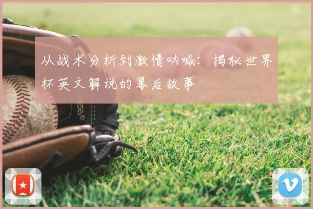 从战术分析到激情呐喊:揭秘世界杯英文解说的幕后故事
