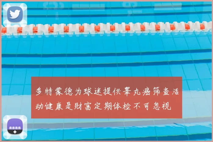 多特蒙德为球迷提供睾丸癌筛查活动健康是财富定期体检不可忽视