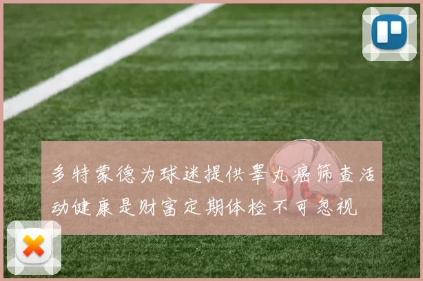 多特蒙德为球迷提供睾丸癌筛查活动健康是财富定期体检不可忽视