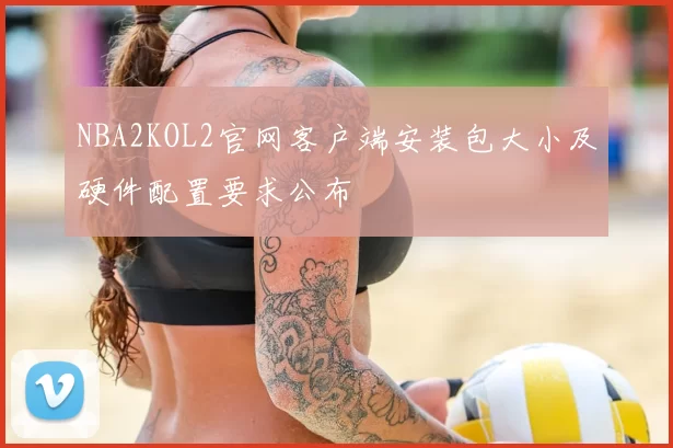 NBA2KOL2官网客户端安装包大小及硬件配置要求公布