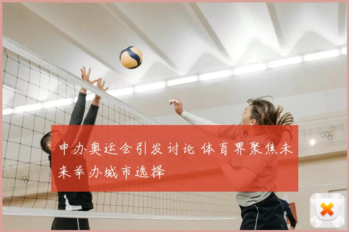 申办奥运会引发讨论 体育界聚焦未来举办城市选择