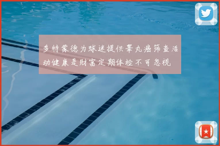 多特蒙德为球迷提供睾丸癌筛查活动健康是财富定期体检不可忽视