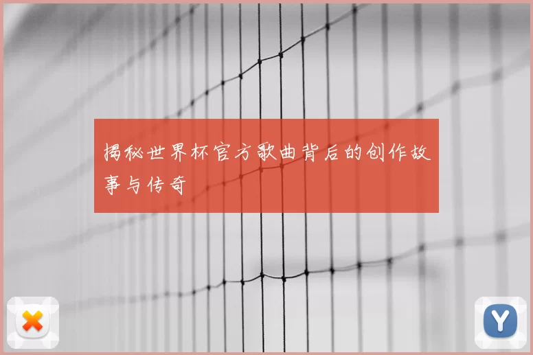 揭秘世界杯官方歌曲背后的创作故事与传奇