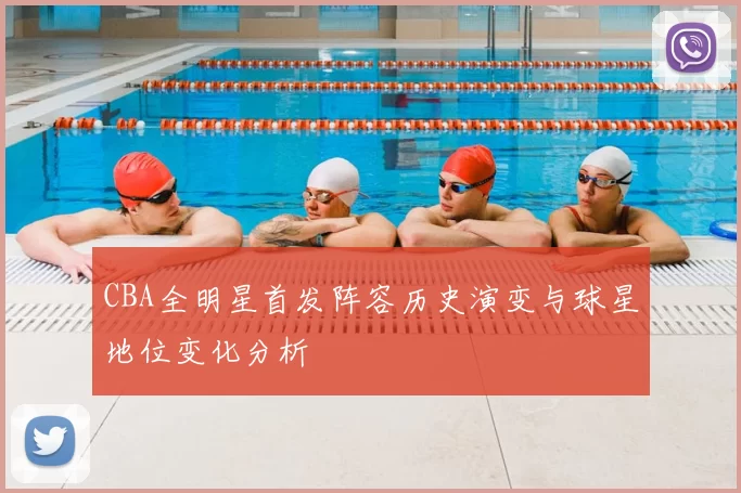CBA全明星首发阵容历史演变与球星地位变化分析
