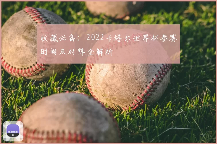 收藏必备：2022卡塔尔世界杯参赛时间及对阵全解析