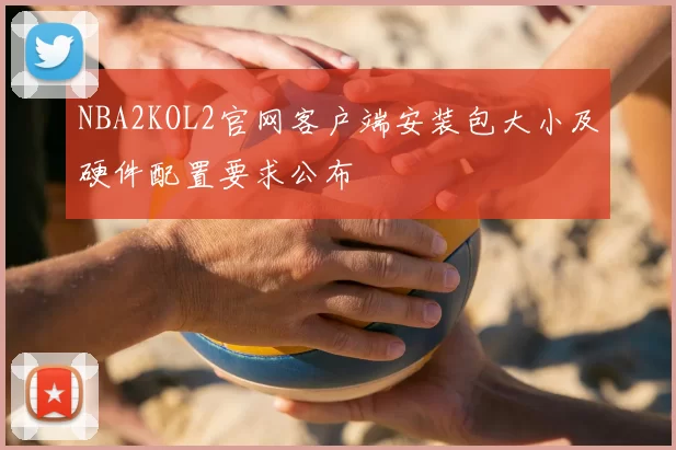 NBA2KOL2官网客户端安装包大小及硬件配置要求公布