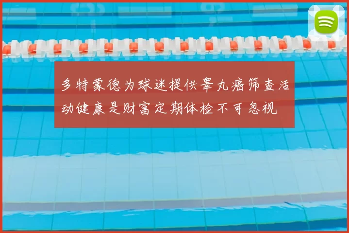 多特蒙德为球迷提供睾丸癌筛查活动健康是财富定期体检不可忽视