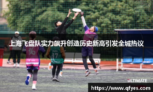 上海飞盘队实力飙升创造历史新高引发全城热议