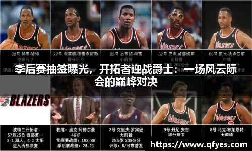 季后赛抽签曝光，开拓者迎战爵士：一场风云际会的巅峰对决