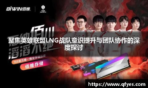 聚焦英雄联盟LNG战队意识提升与团队协作的深度探讨
