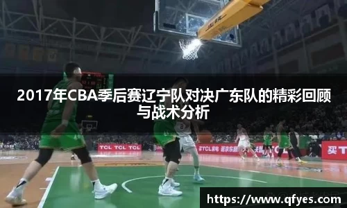2017年CBA季后赛辽宁队对决广东队的精彩回顾与战术分析