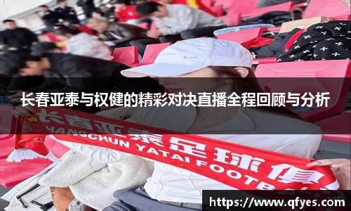 长春亚泰与权健的精彩对决直播全程回顾与分析